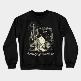 I'm everything I am Because you loved me Boots Cowboy Hat Cactus Desert Crewneck Sweatshirt